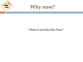 Why now?



“There is no time like Now”
 
