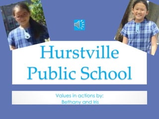 Hurstville
Public School
Values in Action
Values in actions by:
Bethany and Iris
 