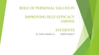 ROLE OF PERSONAL VALUES IN
IMPROVING SELF-EFFICACY
AMONG
STUDENTS
Dr. SUNIL KUMAR A.S SURESH BABU P
 