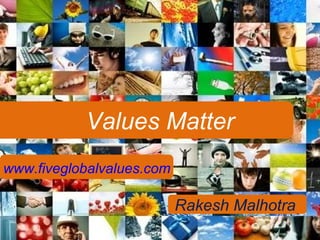 Values Matter www.fiveglobalvalues.com   Rakesh Malhotra  