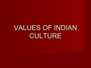 VALUES OF INDIANVALUES OF INDIAN
CULTURECULTURE
 