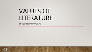 VALUES OF
LITERATURE
BY GESHELLOU SUACILLO
 