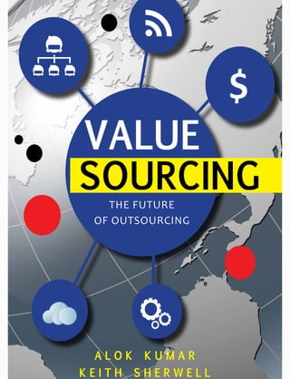 VALUE
SOURCING
THE FUTURE
OF OUTSOURCING

ALOK
KEITH

KUMAR
SHERWELL

 