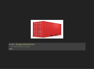 class ShippingContainer
# container stuff
end
 