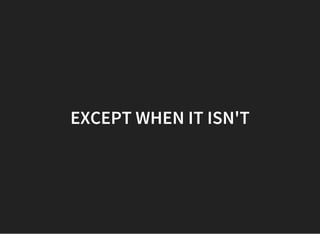 EXCEPT WHEN IT ISN'T
 