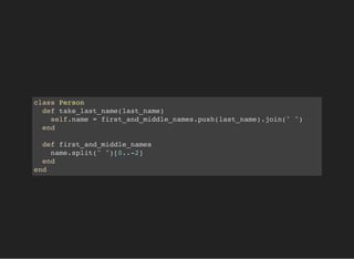 class Person
def take_last_name(last_name)
self.name = first_and_middle_names.push(last_name).join(" ")
end
def first_and_middle_names
name.split(" ")[0..-2]
end
end
 