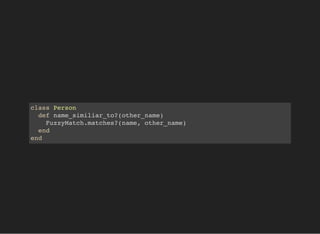 class Person
def name_similiar_to?(other_name)
FuzzyMatch.matches?(name, other_name)
end
end
 