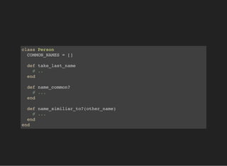 class Person
COMMON_NAMES = []
def take_last_name
# ..
end
def name_common?
# ...
end
def name_similiar_to?(other_name)
# ...
end
end
 