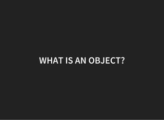 WHAT IS AN OBJECT?
 
