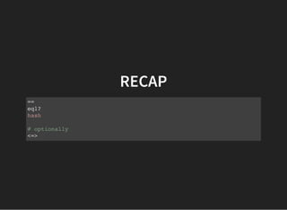 RECAP
==
eql?
hash
# optionally
<=>
 
