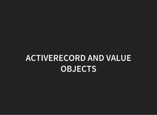 ACTIVERECORD AND VALUE
OBJECTS
 