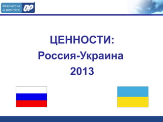 1
ЦЕННОСТИ:
Россия-Украина
2013
 