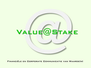 VALUE@STAKE


Financiële en Corporate Communicatie van Waarde(n)
 