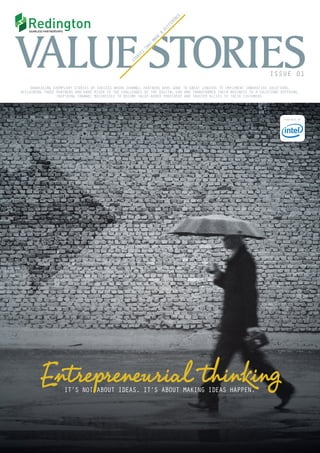 SHOWCASING EXEMPLARY STORIES OF SUCCESS WHERE CHANNEL PARTNERS HAVE GONE TO GREAT LENGTHS TO IMPLEMENT INNOVATIVE SOLUTIONS.
ACCLAIMING THOSE PARTNERS WHO HAVE RISEN TO THE CHALLENGES OF THE DIGITAL ERA AND TRANSFORMED THEIR BUSINESS TO A SOLUTIONS OFFERING.
INSPIRING CHANNEL BUSINESSES TO BECOME VALUE-ADDED PROVIDERS AND TRUSTED ALLIES TO THEIR CUSTOMERS.
STORIES
THAT
MADE
A
DIFFERENCE
ISSUE 01
POWERED BY
IT’S NOT ABOUT IDEAS. IT’S ABOUT MAKING IDEAS HAPPEN.
Entrepreneurial thinking
 