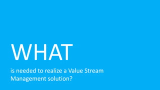 is needed to realize a Value Stream
Management solution?
 