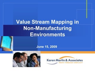 Company
LOGO
Value Stream Mapping in
Non-Manufacturing
Environments
June 15, 2009
 