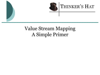 Value Stream Mapping
A Simple Primer
 