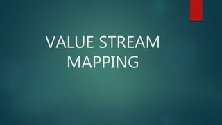 VALUE STREAM
MAPPING
 
