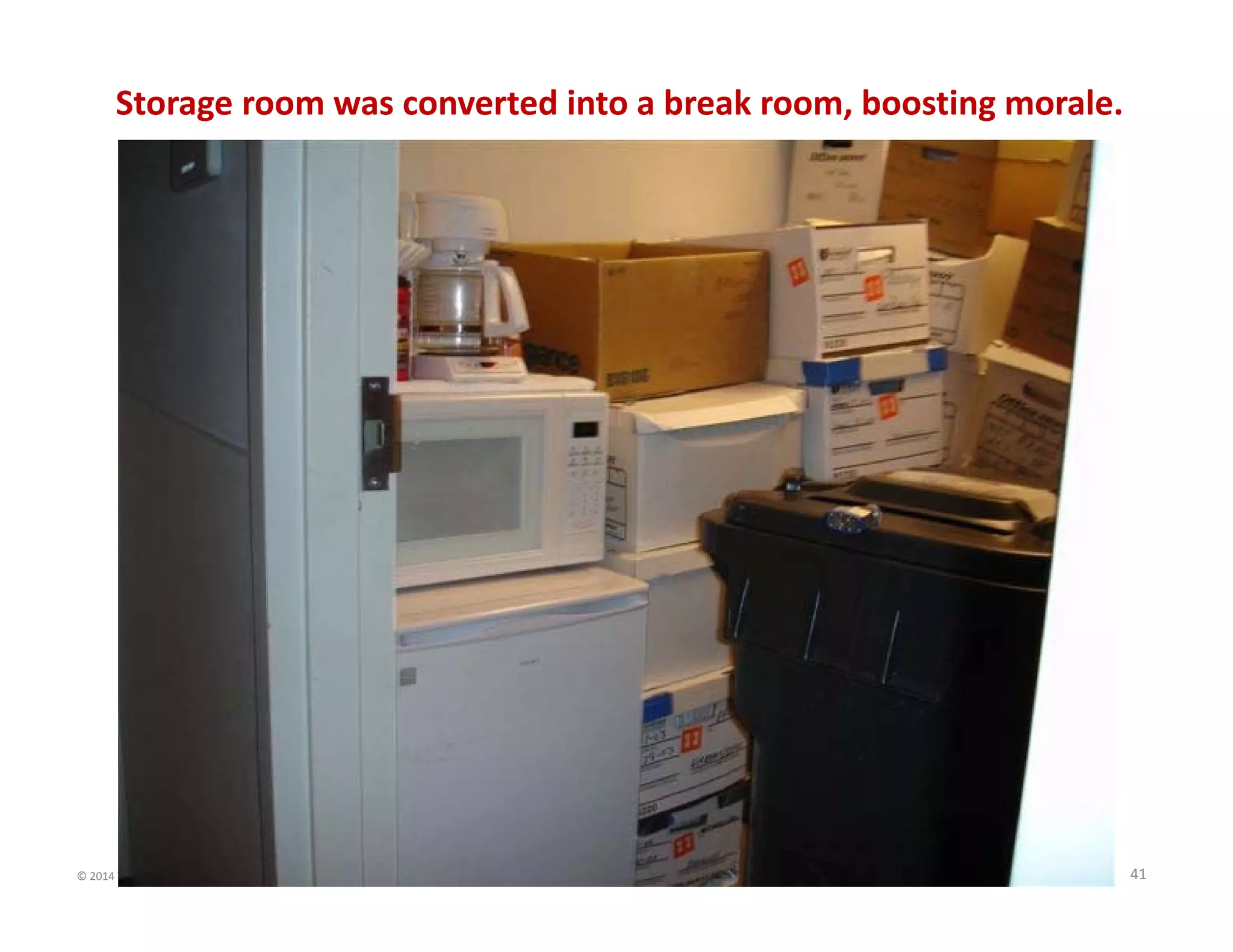 © 2014 The Karen Martin Group, Inc. 41
Storage room was converted into a break room, boosting morale.
 
