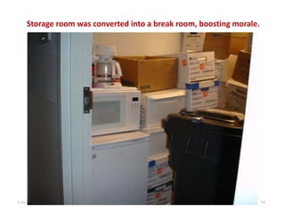 © 2014 The Karen Martin Group, Inc. 41
Storage room was converted into a break room, boosting morale.
 