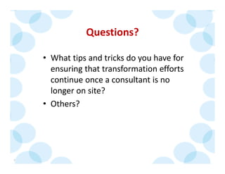 © 2014 The Karen Martin Group, Inc. 44
Questions?
• What tips and tricks do you have for 
ensuring that transformation eff...