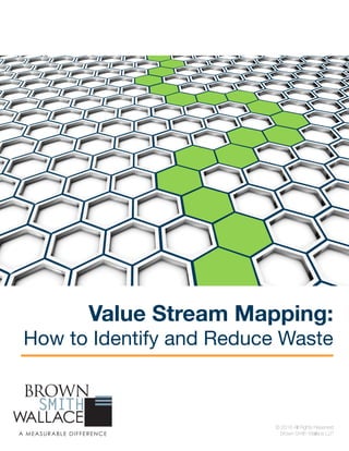 Value Stream Mapping:
How to Identify and Reduce Waste
© 2016 All Rights Reserved
Brown Smith Wallace LLP
 