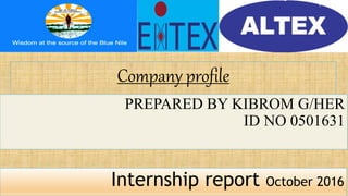 Company profile
PREPARED BY KIBROM G/HER
ID NO 0501631
Internship report October 2016
 