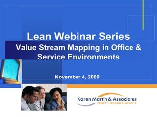 Lean Webinar Series
Value Stream Mapping in Office &
Service Environments
November 4, 2009
Company

LOGO

 