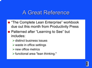 A Great ReferenceA Great Reference
“The Complete Lean Enterprise” workbook
due out this month from Productivity Press
Patt...