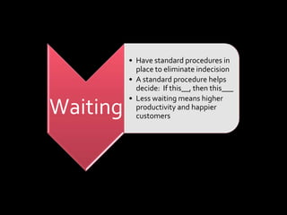 Removing waste from your process allows you to be more productive.Higher productivity leads to higher profits.