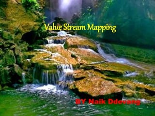 Value Stream Mapping
BY Naik Ddevang
 