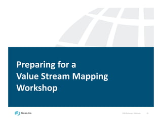 VSM	
  Workshop	
  -­‐ Slideshare 20
Preparing	
  for	
  a	
  
Value	
  Stream	
  Mapping	
  
Workshop
 