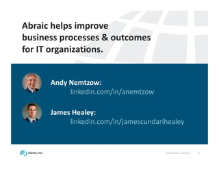 VSM	
  Workshop	
  -­‐ Slideshare 47
Andy	
  Nemtzow:	
  
linkedin.com/in/anemtzow
James	
  Healey:	
  
linkedin.com/in/jamescundarihealey
Abraic	
  helps	
  improve	
  
business	
  processes	
  &	
  outcomes
for	
  IT	
  organizations.
 