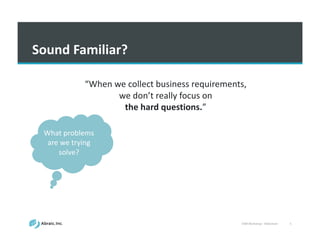 VSM	
  Workshop	
  -­‐ Slideshare 5
Sound	
  Familiar?	
  
“When	
  we	
  collect	
  business	
  requirements,	
  
we	
  don’t	
  really	
  focus	
  on	
  
the	
  hard	
  questions.”
What	
  problems	
  
are	
  we	
  trying	
  
solve?
 