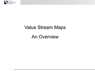1
Value Stream Maps
An Overview
 