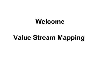 Welcome Value Stream Mapping  