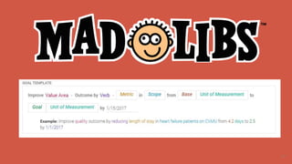 12
Specific - How specific is based on your judgment.
“Poor communication” and “inefficiency” are not specific. “Readmission rates for ileostomy
patients” is specific enough.
Measureable - Define with an actual number.
Some, more, many are not numbers. “20% increase,” is a number you can track concretely.
Attainable - Is your goal realistic?
Chasing unrealistic goals is demoralizing.
Relevant - This area is another judgment call.
Time-bound – Set the date when you want the goal met.
Problem & Goals
SMART Goals
Source: http://healthsciences.utah.edu/accelerate/blog/2017/01/the-smart-way-to-keep-your-new-years-resolutions.php
 