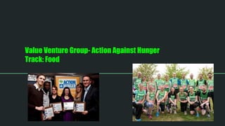 Value Venture Group- Action Against Hunger
Track: Food
 