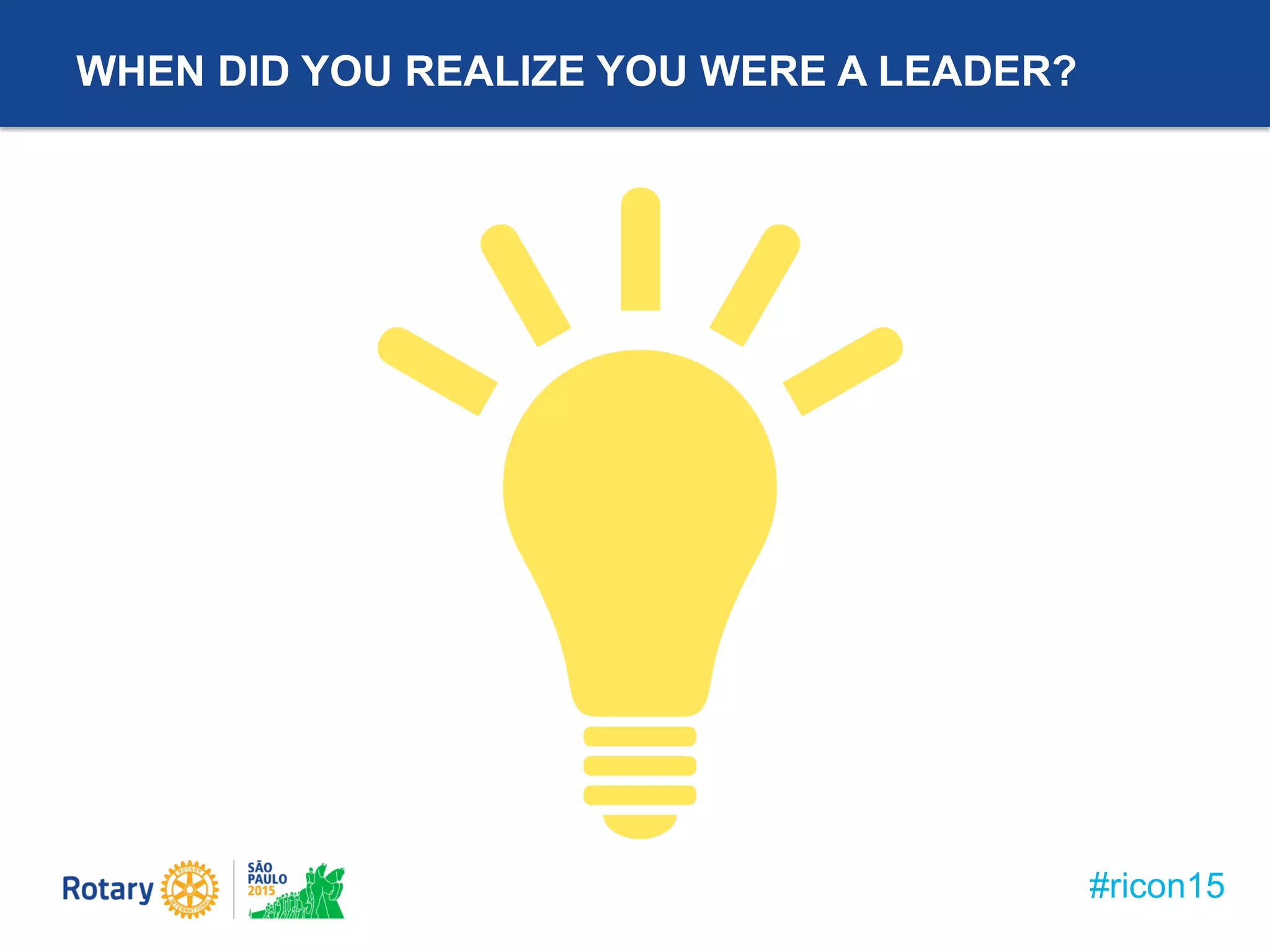 #ricon15
WHEN DID YOU REALIZE YOU WERE A LEADER?
 