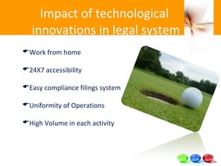 Impact of technological  innovations in legal system <ul><li>Work from home  </li></ul><ul><li>24X7 accessibility </li></u...