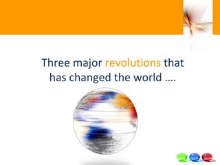 Three major  revolutions  that has changed the world …. 