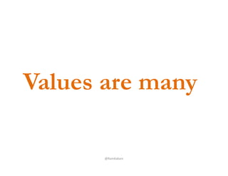 Values are many
@RamKakani
 