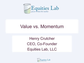 Value vs. Momentum
Henry Crutcher
CEO, Co-Founder
Equities Lab, LLC
 