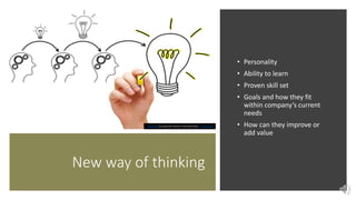 New way of thinking
• Personality
• Ability to learn
• Proven skill set
• Goals and how they fit
within company’s current
...