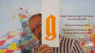 art& 
Hoppla. Man kann (gar) nicht wissen, 
was man nicht weiß! 
Production Print Roadshow 2014 
Hamburg, Museum der Arbeit 
Painting by Ying Lin-Sill, 2012 
Gutenberg’s Transformation 
! 
Vortrag von Andreas Weber 
! 
! 
 