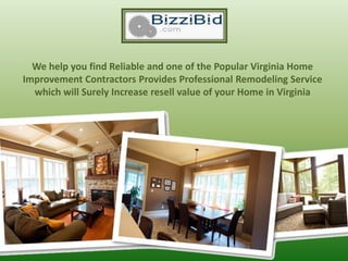 We help you find Reliable and one of the Popular Virginia Home
Improvement Contractors Provides Professional Remodeling Service
  which will Surely Increase resell value of your Home in Virginia
 