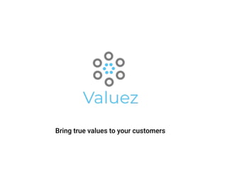Bring true values to your customers
 