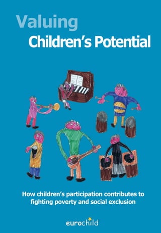 Valuing
  Children’s Potential




How children’s participation contributes to
  fighting poverty and social exclusion
 