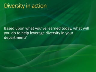 Based upon what you’ve learned today, what will
you do to help leverage diversity in your
department?
 