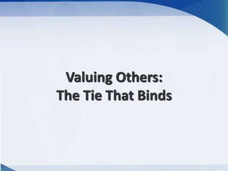 Valuing Others:
The Tie That Binds
 